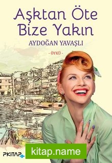 Aşktan Öte Bize Yakın