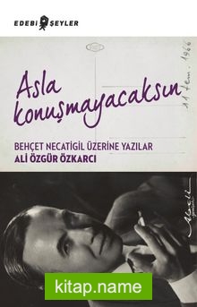 Asla Konuşmayacaksın  Behçet Necatigil Üzerine Yazılar