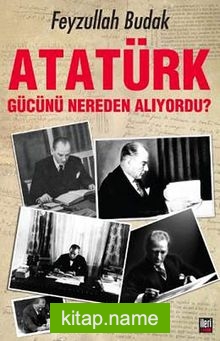 Atatürk Gücünü Nereden Alıyordu?