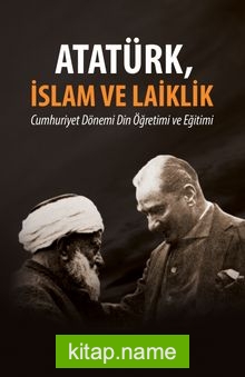 Atatürk, İslam ve Laiklik  Cumhuriyet Dönemi Din Öğretimi ve Eğitimi