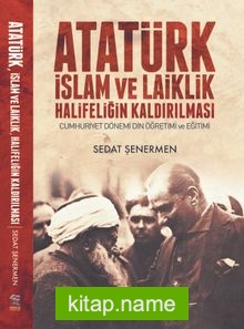 Atatürk İslam ve Laiklik Halifeliğin Kaldırılması Cumhuriyet Dönemi Din Öğretimi ve Eğitimi