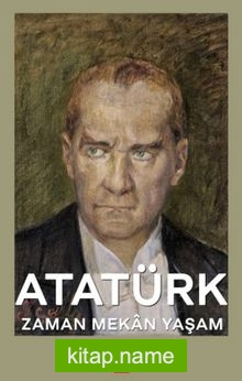 Atatürk – Zaman Mekan Yaşam (Ciltli)