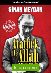 Atatürk ile Allah Arasında (Ciltli) Bir Ömrün Öteki Hikayesi