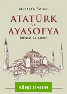 Atatürk ve Ayasofya  İddialar – Gerçekler