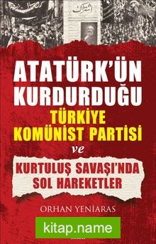 Atatürk’ün Kurdurduğu Türkiye Komünist Partisi ve Kurtuluş Savaşı’nda Sol Hareketler