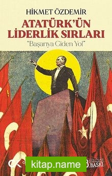 Atatürk’ün Liderlik Sırları  Başarıya Giden Yol