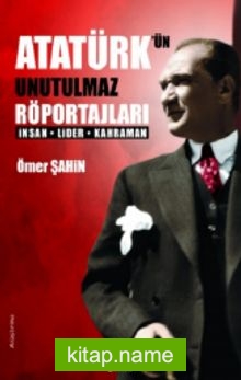 Atatürk’ün Unutulmaz Röportajları