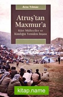 Atruş’tan Maxmur’a  Kürt Mülteciler ve Kimliğin Yeniden İnşası