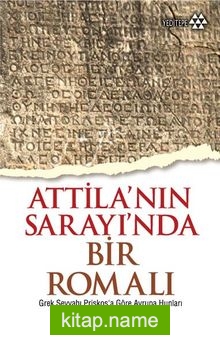 Attila’nın Sarayı’nda Bir Romalı  Grek Seyyahı Priskos’a Göre Avrupa Hunları