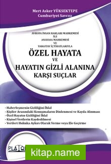 Avrupa İnsan Hakları Mahkemesi İle Anayasa Mahkemesi ve Yargıtay İçtihatlarıyla Özel Hayata Ve Hayatın Gizli Alanına Karşı Suçlar