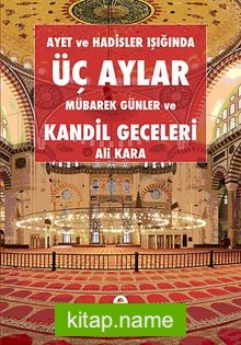 Ayet ve Hadisler Işığında Üç Aylar Mübarek Günler ve Kandil Geceleri