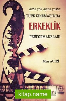Baba Yok, Oğlan Yasta: Türk Sineması’nda Erkeklik Performansları