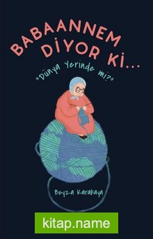 Babaannem Diyor ki… Dünya Yerinde mi?