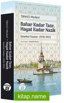 Bahar Kadar Taze Hayat Kadar Nazik İstanbul Yazıları (1910-1951)