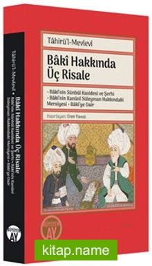 Bakî Hakkında Üç Risale Bakî’nin Sünbül Kasidesi ve Şerhi – Bakî’nin Kanûnî Süleyman Hakkındaki Mersiyesi – Bakî’ye Dair