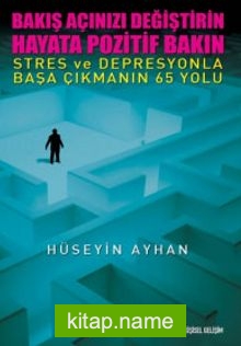 Bakış Açınızı Değiştirin Hayata Pozitif Bakın Stres ve Depresyonla Başa Çıkmanın 65 Yolu