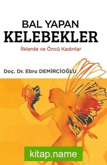 Bal Yapan Kelebekler İlklerde ve Öncü Kadınlar