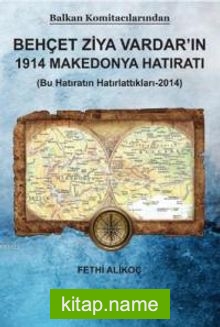 Balkan Komitacılarından Behçet Ziya Vardar’ın 1914 Makedonya Hatıratı Bu Hatıratın Hatırlattıkları 2014