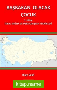 Başbakan Olacak Çocuk  1. Kitap İdeal Sağlık ve Ders Çalışma Teknikleri