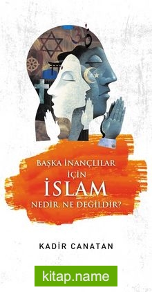 Başka İnançlılar İçin İslam Nedir, Ne Değildir?