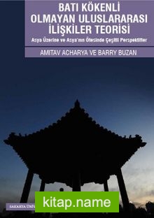 Batı Kökenli Olmayan Uluslararası İlişkiler Teorisi Asya Üzerine ve Asya’nın Ötesinde Çeşitli Perspektifler