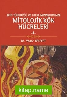 Batı Türklüğü ve Halk İnanmalarının Mitolojik Kök Hücreleri -1