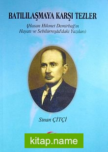 Batılılaşmaya Karşı Tezler ( Hasan Hikmet Demirbap’ın Hayatı ve Sebilürreşad’daki Yazıları)