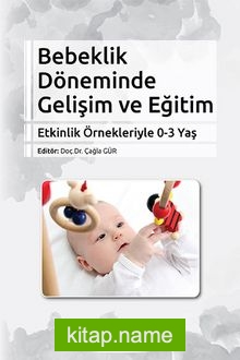 Bebeklik Döneminde Gelişim ve Eğitim Etkinlik Örnekleriyle 0-3 Yaş