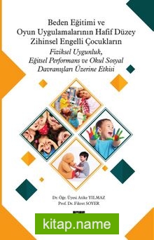 Beden Eğitimi ve Oyun Uygulamalarının Hafif Düzey Zihinsel Engelli Çocukların Fiziksel Uygunluk, Eğitsel Performans ve Okul Sosyal Davranışları Üzerine Etkisi