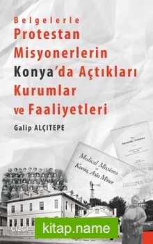 Belgelerle Protestan Misyonerlerin Konya’da Açtıkları Kurumlar ve Faaliyetleri