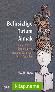 Belirsizliğe Tutum Almak Anne-Baba ve Öğretmenlerin Öğrenme Güçlüğüne Karşı Tutumları