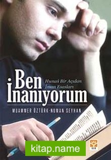 Ben İnanıyorum Hususi Bir Açıdan İman Esasları