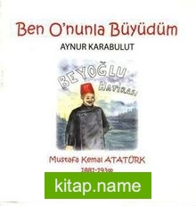 Ben O’nunla Büyüdüm  Mustafa Kemal Atatürk 1881-1938