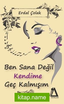 Ben Sana Değil Kendime Geç Kalmışım