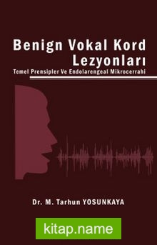 Benign Vokal Kord Lezyonları Temel Prensipler ve Endolarengeal Mikrocerrahi