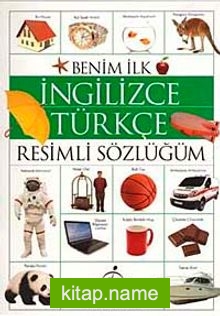 Benim İlk İngilizce-Türkçe Resimli Sözlüğüm