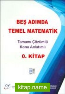 Beş Adımda Temel Matematik Tamamı Çözümlü Konu Anlatımlı 0. Kitap