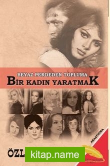 Beyaz Perdeden Topluma Bir Kadın Yaratmak