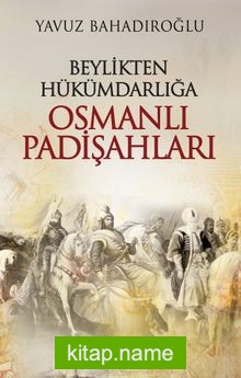 Beylikten Hükümdarlığa Osmanlı Padişahları