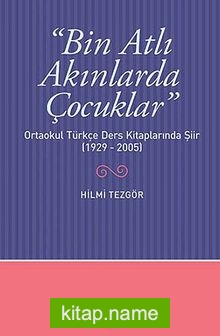 Bin Atlı Akınlarda Çocuklar  Ortaokul Türkçe Ders Kitaplarında Şiir (1929-2005)