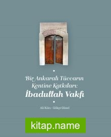 Bir Ankaralı Tüccarın Kentine Katkıları: İbadullah Vakfı