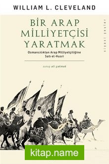 Bir Arap Milliyetçisi Yaratmak  Osmancılıktan Arap Milliyetçiliğine Satı el-Husri