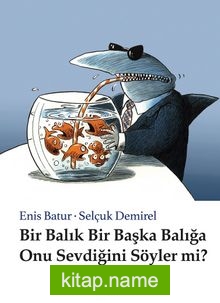 Bir Balık Bir Başka Balığa Onu Sevdiğini Söyler Mi?