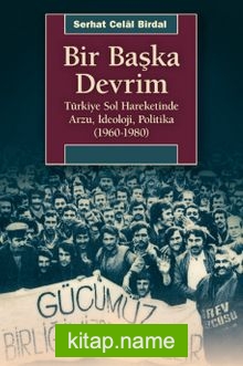 Bir Başka Devrim Türkiye Sol Hareketinde Arzu, İdeoloji, Politika (1960-1980)