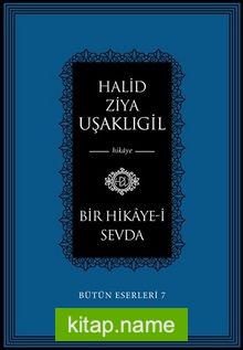 Bir Hikaye-i Sevda / Bütün Eserleri 7