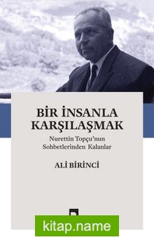 Bir İnsanla Karşılaşmak Nurettin Topçu’nun Sohbetlerinden Kalanlar