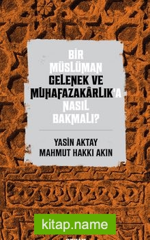 Bir Müslüman Gelenek ve Muhafazakarlık’a Nasıl Bakmalı?