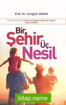 Bir Şehir Üç Nesil (4-9. Sınıflar İçin Değerler Eğitimiyle Uyumlu)