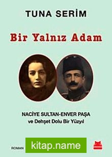 Bir Yalnız Adam  Naciye Sultan-Enver Paşa ve Dehşet Dolu Bir Yüzyıl