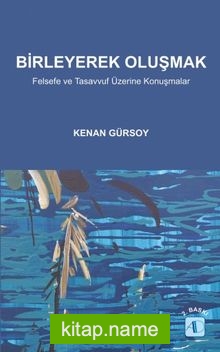 Birleyerek Oluşmak Felsefe ve Tasavvuf Üzerine Konuşmalar